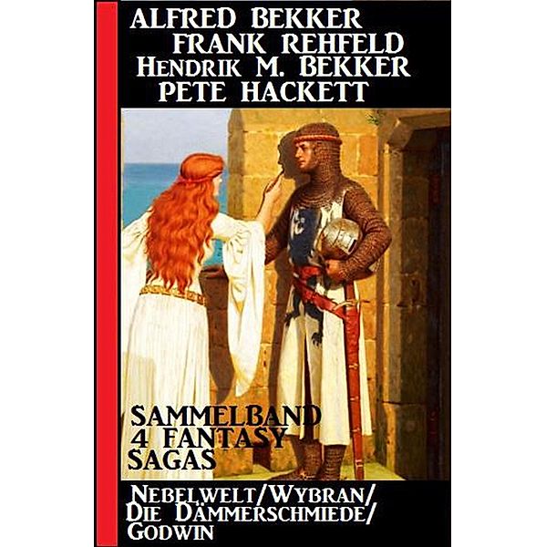 4 Fantasy Sagas: Nebelwelt/ Wybran/ Die Dämmerschmiede/ Godwin, Alfred Bekker, Frank Rehfeld, Pete Hackett, Hendrik M. Bekker