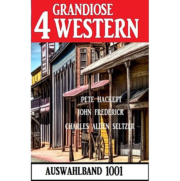 4 Grandiose Western Auswahlband 1001, Pete Hackett, John Frederick, Charles Alden Seltzer