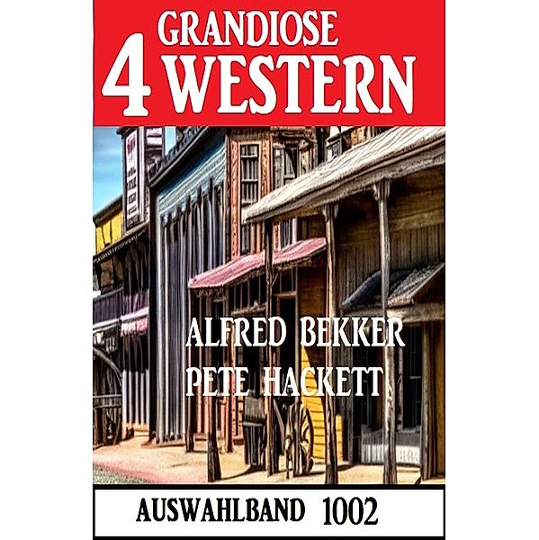 4 Grandiose Western Auswahlband 1002, Alfred Bekker, Pete Hackett