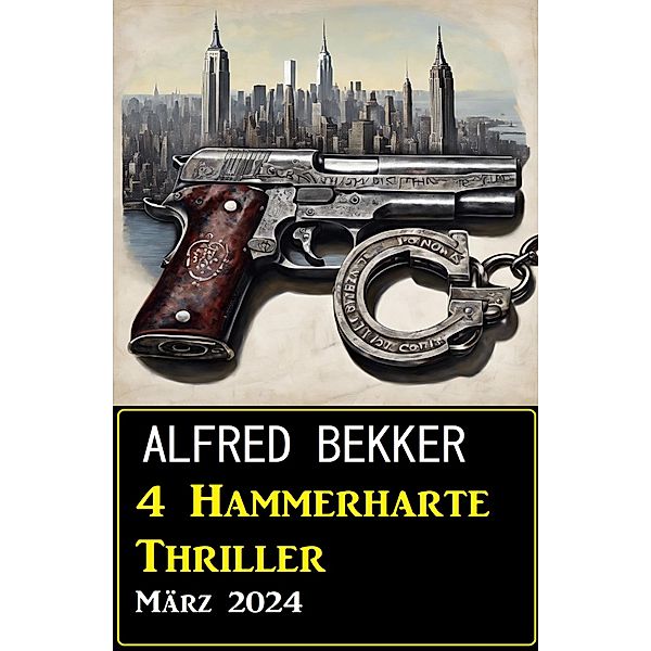 4 Hammerharte Thriller März 2024, Alfred Bekker
