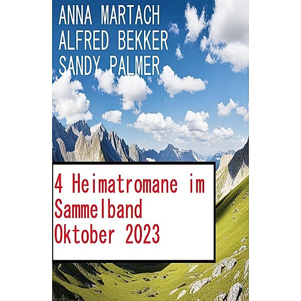 4 Heimatromane im Sammelband Oktober 2023, Anna Martach, Alfred Bekker, Sandy Palmer