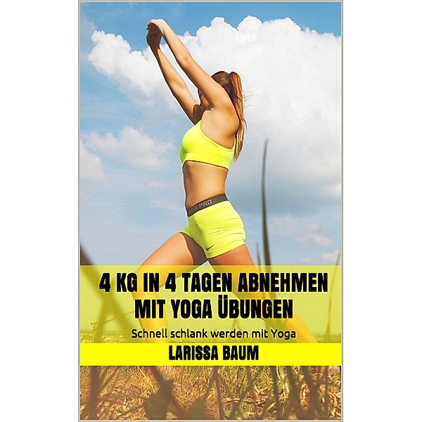 4 kg in 4 Tagen abnehmen mit Yoga Übungen, Larissa Baum