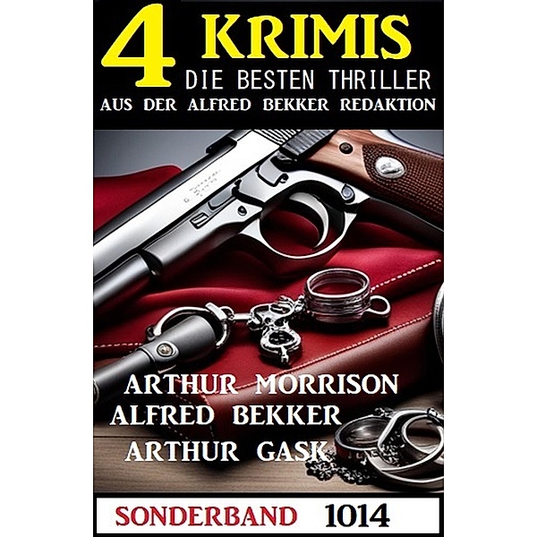 4 Krimis Sonderband 1014, Alfred Bekker, Arthur Morrison, Arthur Gask