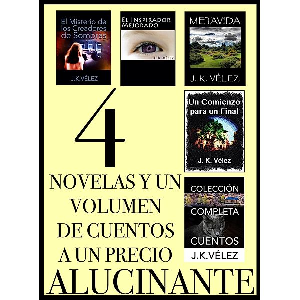 4 Novelas y un Volumen de Cuentos a un Precio Alucinante, J. K. Vélez