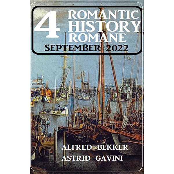 4 Romantic History Romane September 2022, Alfred Bekker, Astrid Gavini