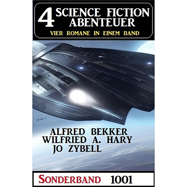 4 Science Fiction Abenteuer Sonderband 1001, Alfred Bekker, Wilfried A. Hary, Jo Zybell