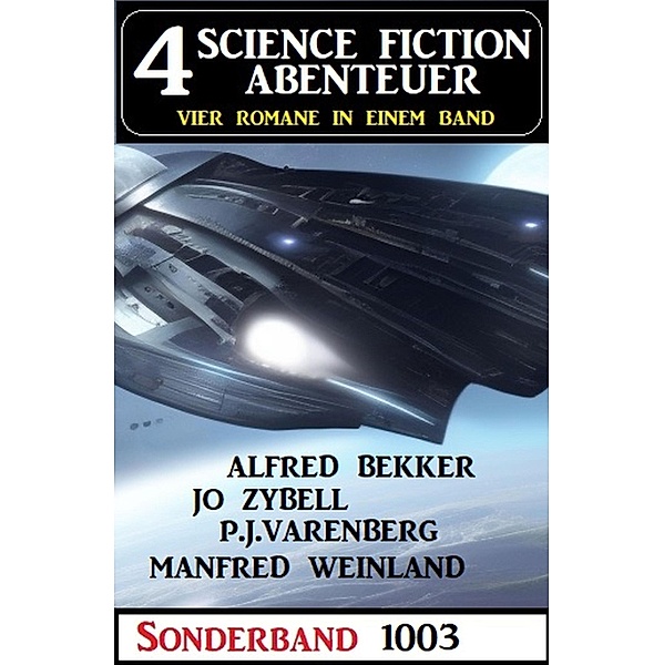 4 Science Fiction Abenteuer Sonderband 1003, Alfred Bekker, Jo Zybell, Manfred Weinland, P. J. Varenberg