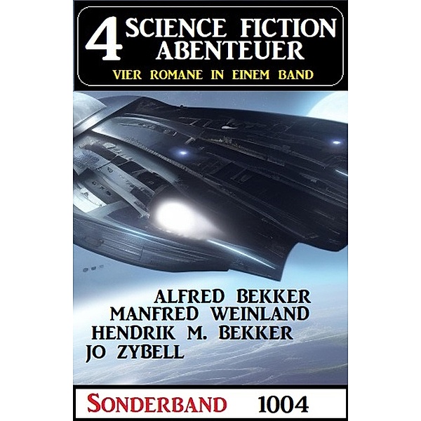 4 Science Fiction Abenteuer Sonderband 1004, Alfred Bekker, Manfred Weinland, Jo Zybell, Hendrik M. Bekker