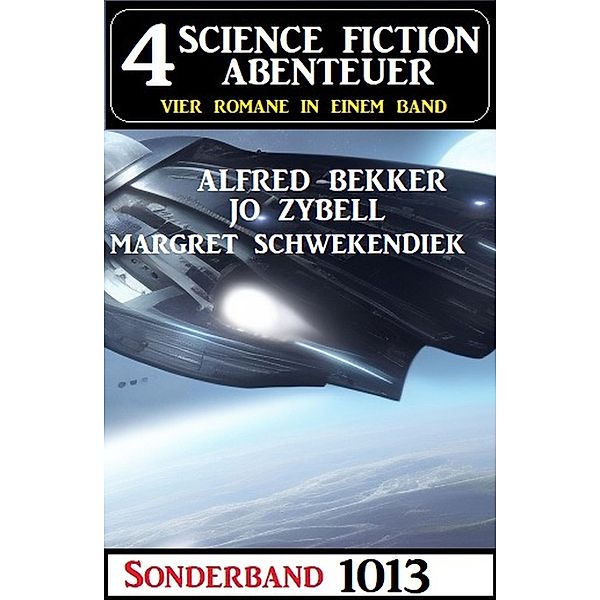 4 Science Fiction Abenteuer Sonderband 1013, Alfred Bekker, Margret Schwekendiek, Jo Zybell