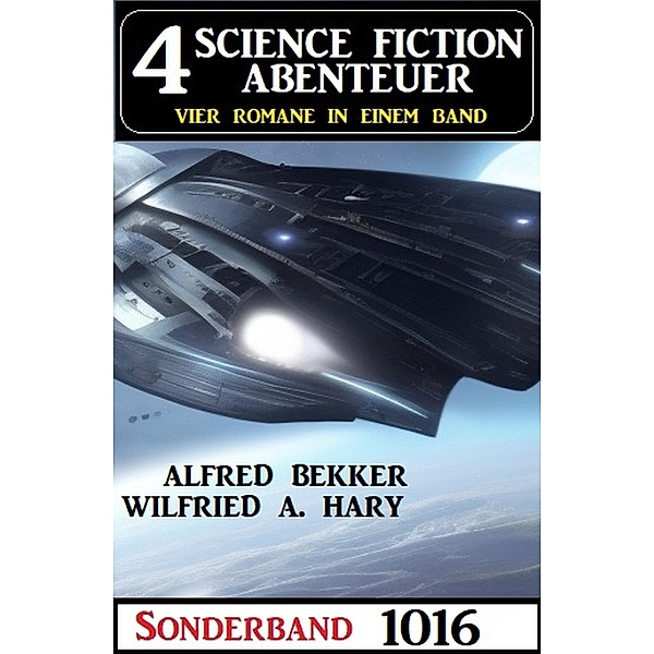 4 Science Fiction Abenteuer Sonderband 1016, Alfred Bekker, Wilfried A. Hary