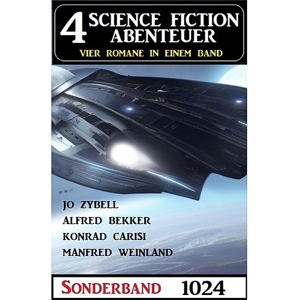 4 Science Fiction Abenteuer Sonderband 1024, Alfred Bekker, Manfred Weinland, Konrad Carisi, Jo Zybell