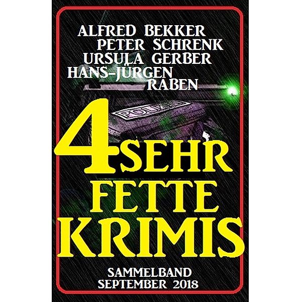 4 sehr fette Krimis - Sammelband September 2018, Alfred Bekker, Hans-Jürgen Raben, Ursula Gerber, Peter Schrenk