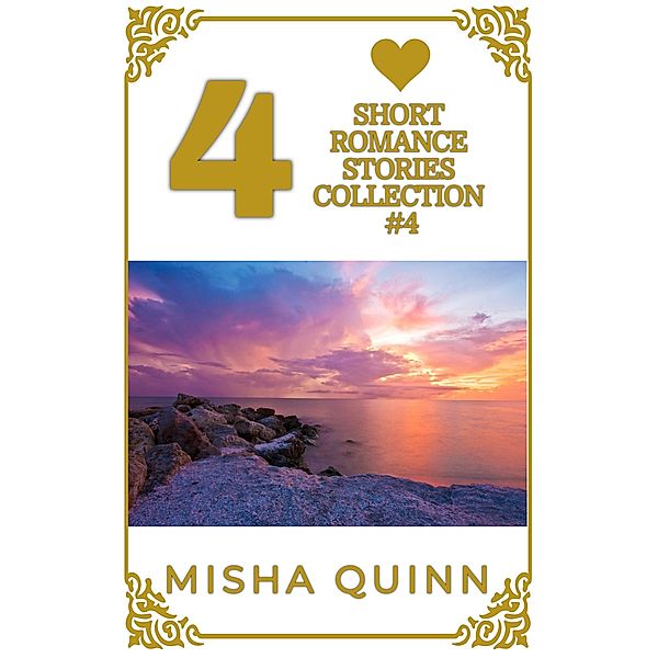 4 Short Romance Stories Collection #4 (Romance Short Story Collections, #4) / Romance Short Story Collections, Misha Quinn