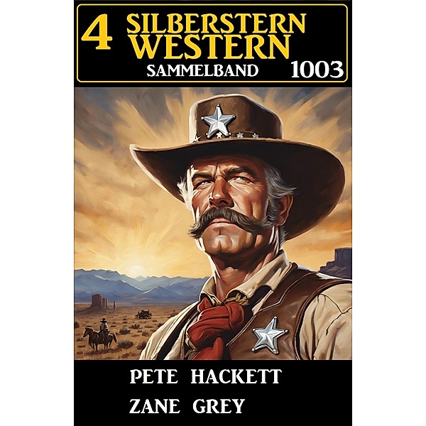4 Silberstern Western Sammelband 1003, Pete Hackett, Zane Grey