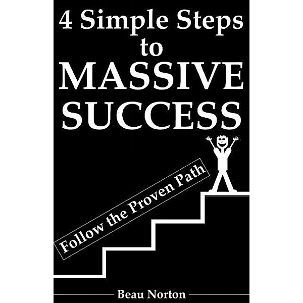 4 Simple Steps to Massive Success: Re-Wire Your Brain for Success and Achieve Your Dreams with Peace of Mind, Beau Norton