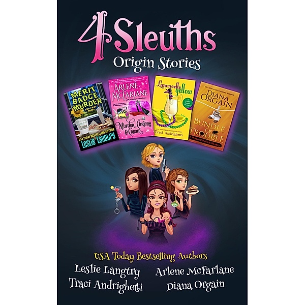 4 Sleuths Origin Stories, Leslie Langtry, Arlene McFarlane, Traci Andrighetti, Diana Orgain
