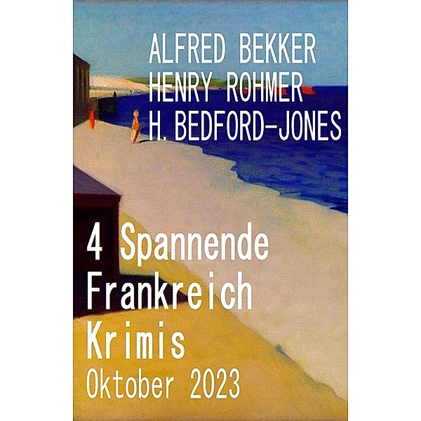 4 Spannende Frankreich Krimis Oktober 2023, Alfred Bekker, Henry Rohmer, H. Bedford-Jones
