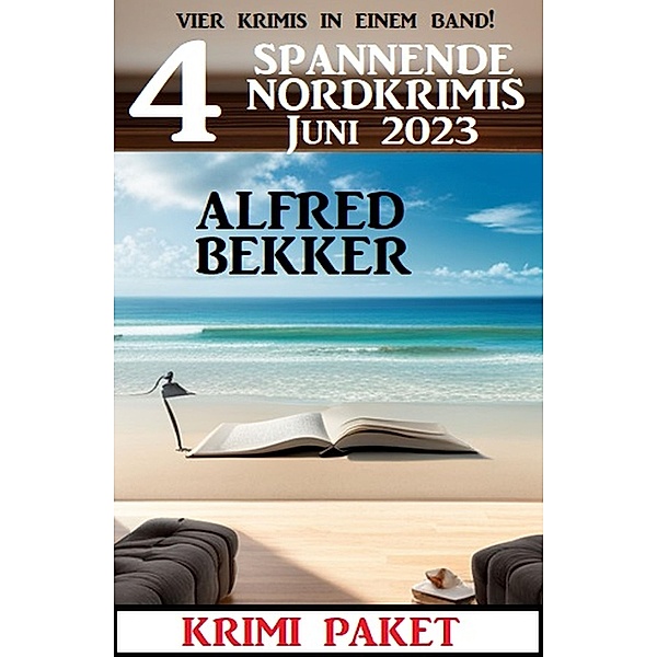 4 Spannende Nordkrimis Juni 2023: Krimi Paket, Alfred Bekker