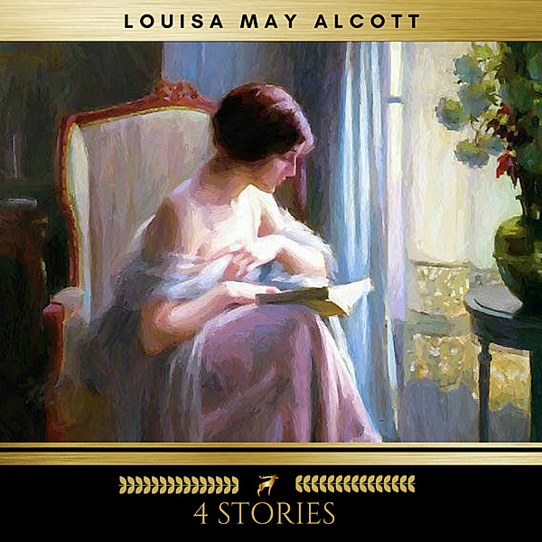 4 Stories by Louisa May Alcott, Louisa May Alcott