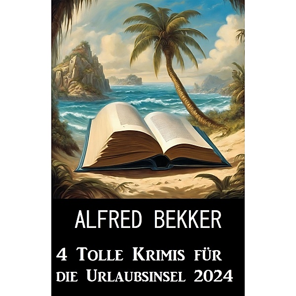 4 Tolle Krimis für die Urlaubsinsel 2024, Alfred Bekker