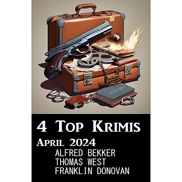 4 Top Krimis April 2024, Alfred Bekker, Franklin Donovan, Thomas West