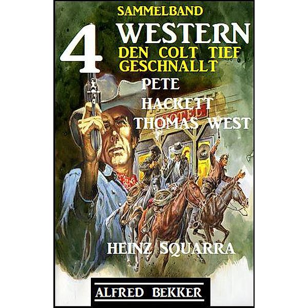 4 Western: Den Colt tief geschnallt, Alfred Bekker, Pete Hackett, Thomas West, Heinz Squarra