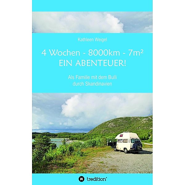 4 Wochen - 8.000km - 7m² - Ein Abenteuer!, Kathleen Weigel