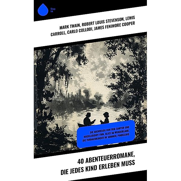 40 Abenteuerromane, die jedes Kind erleben muss, Mark Twain, Rudyard Kipling, Johann David Wyss, Daniel Defoe, Karl May, Wilhelm Hauff, Johanna Spyri, Alexandre Dumas, Amalie Schoppe, Alois Theodor Sonnleitner, Charles Dickens, Robert Louis Stevenson, Jules Verne, Lewis Carroll, Carlo Collodi, James Fenimore Cooper, Ida Bindschedler, Selma Lagerlöf, Frederick Kapitän Marryat, Frances Hodgson Burnett