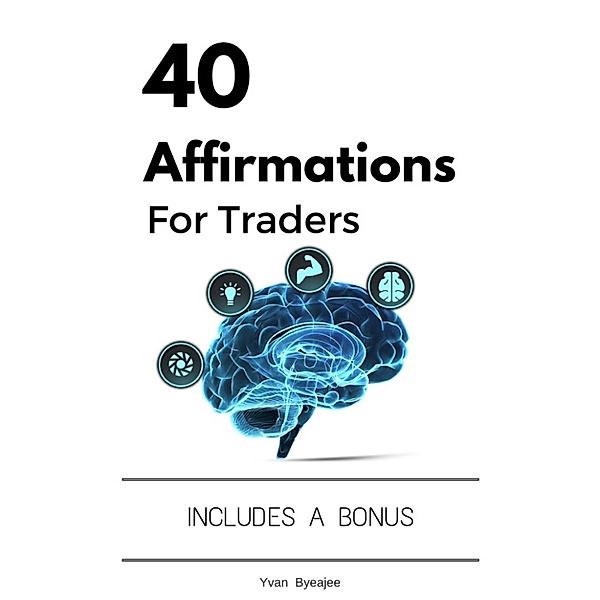 40 Affirmations For Traders, Yvan Byeajee