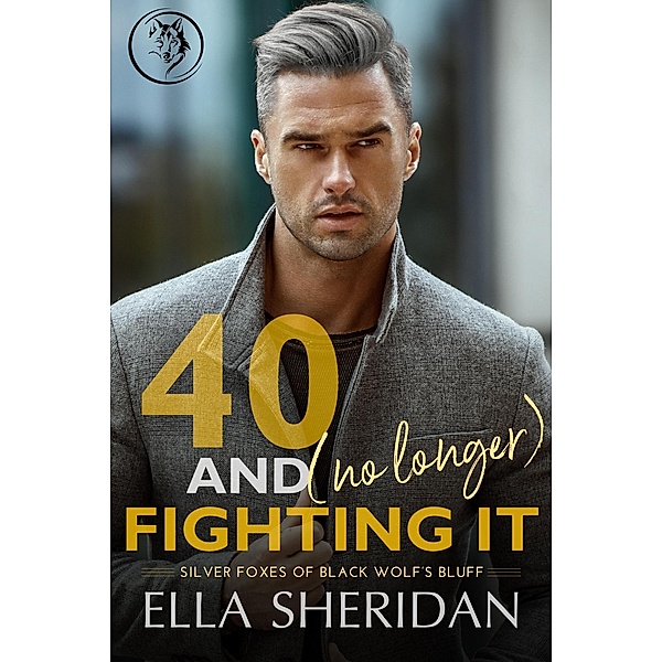 40 and (No Longer) Fighting It (Silver Foxes of Black Wolf's Bluff, #2) / Silver Foxes of Black Wolf's Bluff, Ella Sheridan