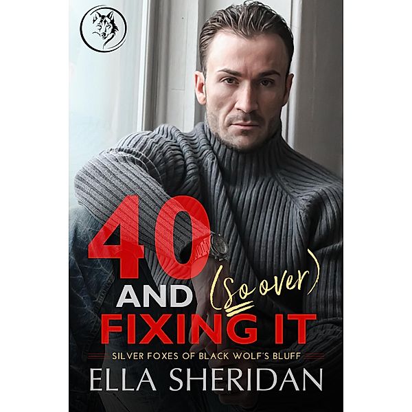40 and (So Over) Fixing It (Silver Foxes of Black Wolf's Bluff, #3) / Silver Foxes of Black Wolf's Bluff, Ella Sheridan