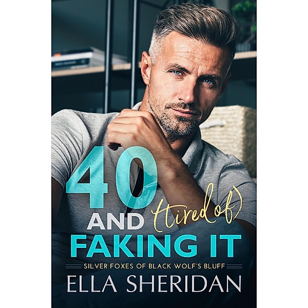 40 and (Tired of) Faking It (Silver Foxes of Black Wolf's Bluff, #1) / Silver Foxes of Black Wolf's Bluff, Ella Sheridan