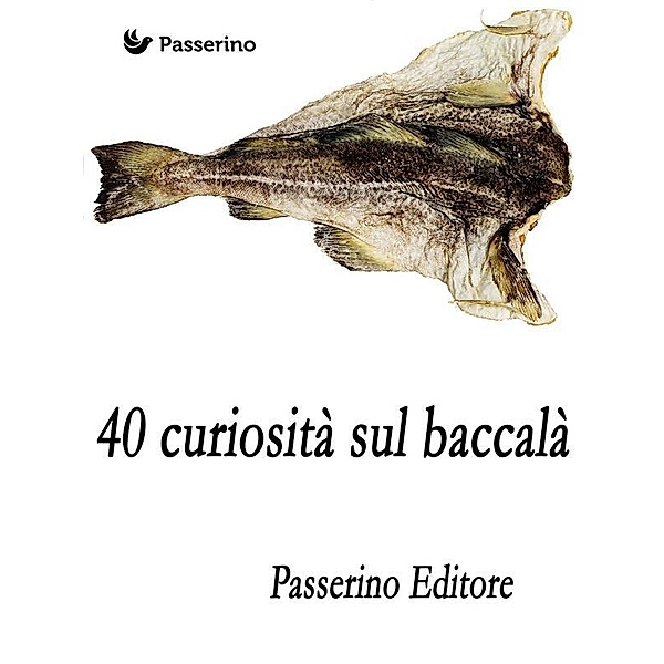 40 curiosità sul baccalà, Passerino Editore