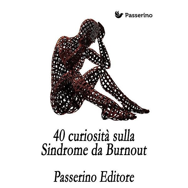 40 curiosità sulla Sindrome da Burnout, Passerino Editore