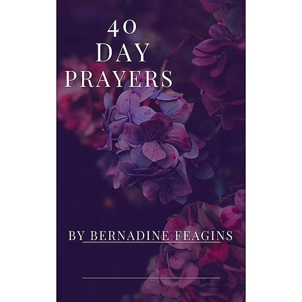 40 Day Prayers, Bernadine Feagins