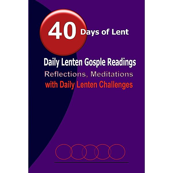 40 Days of Lent: Daily Lenten Gospel Readings, Reflections, Meditations with Daily Lenten Challenges, Catholic common Prayers