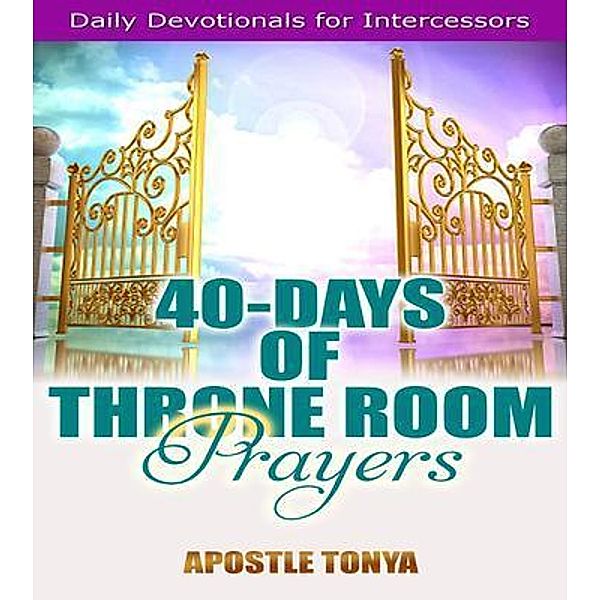 40-Days of Throne Room Prayers / Esther Crown Ministries, Apostle Tonya