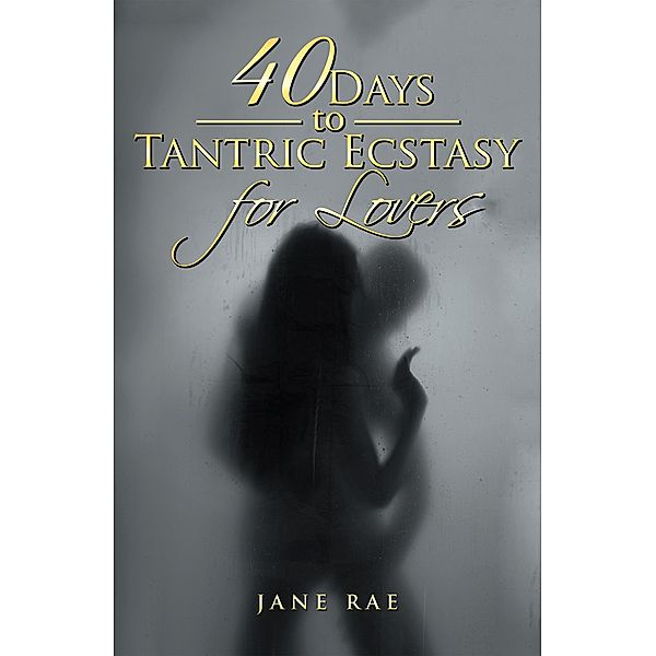 40 Days to Tantric Ecstasy for Lovers, Jane Rae