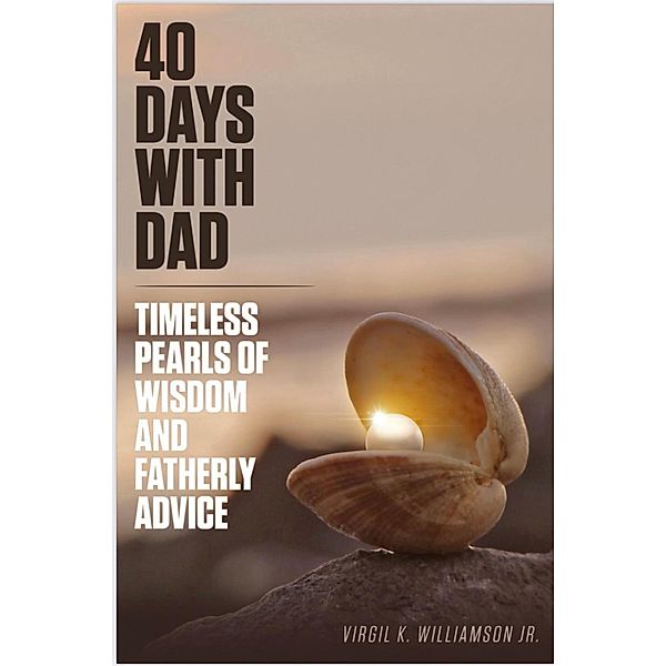 40 Days With Dad...Timeless Pearls of Wisdom and Fatherly Advice (40 Days to Your Breakthrough) / 40 Days to Your Breakthrough, Virgil K Williamson