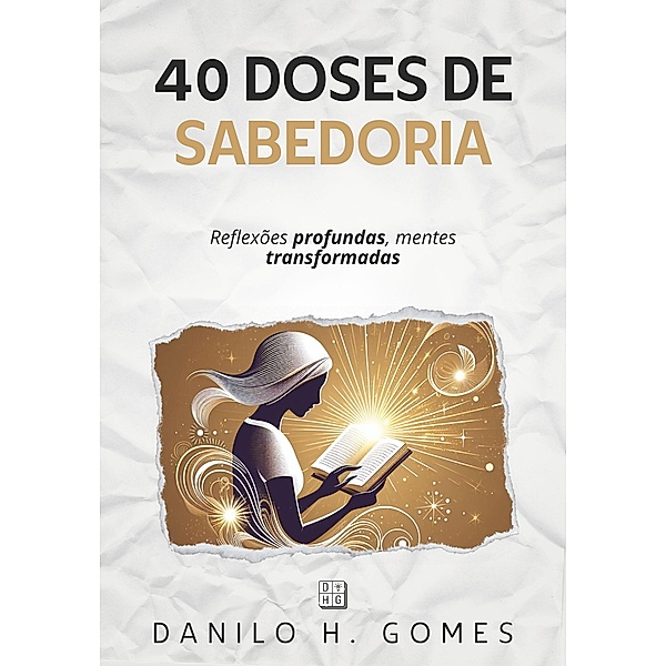 40 Doses de Sabedoria: Reflexões profundas, mentes transformadas, Danilo H. Gomes