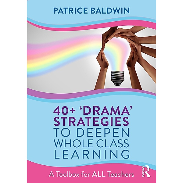 40+  'Drama' Strategies to Deepen Whole Class Learning, Patrice Baldwin