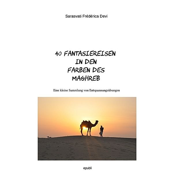 40 Fantasiereisen in den Farben des Maghreb, Sarasvati Frédérica Devi