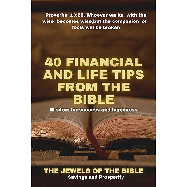 40 Financial and Life Tips from the Bible: Wisdom for Success and Happiness, The jewels of the Bible
