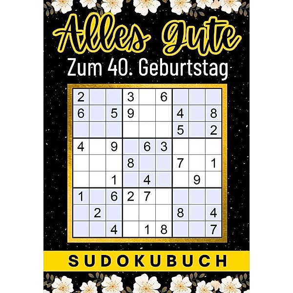 40 Geburtstag Geschenk | Alles Gute zum 40. Geburtstag - Sudoku, Isamrätsel Verlag