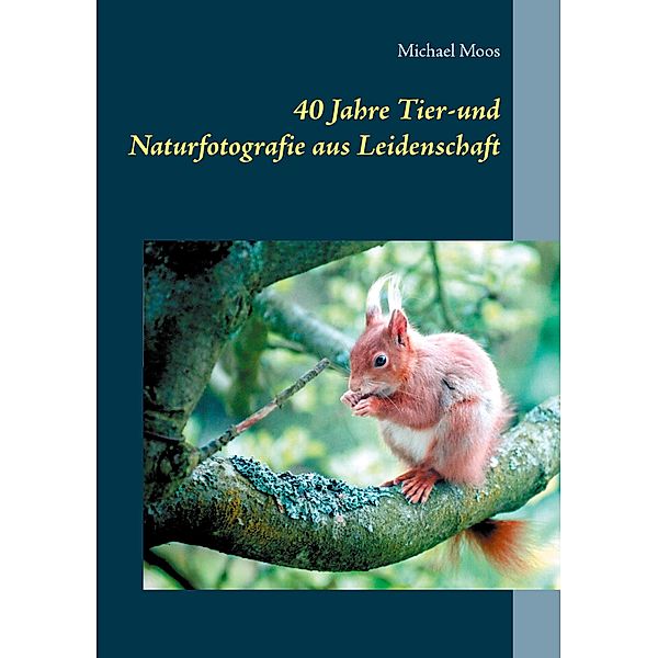 40 Jahre Tier-und Naturfotografie aus Leidenschaft, Michael Moos