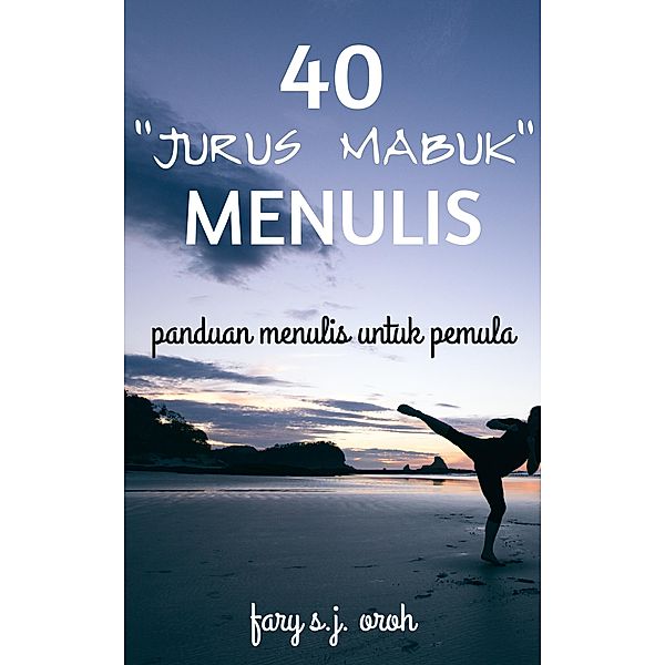 40 Jurus Mabuk Menulis:  Panduan Menulis untuk Pemula, Fary Sj Oroh