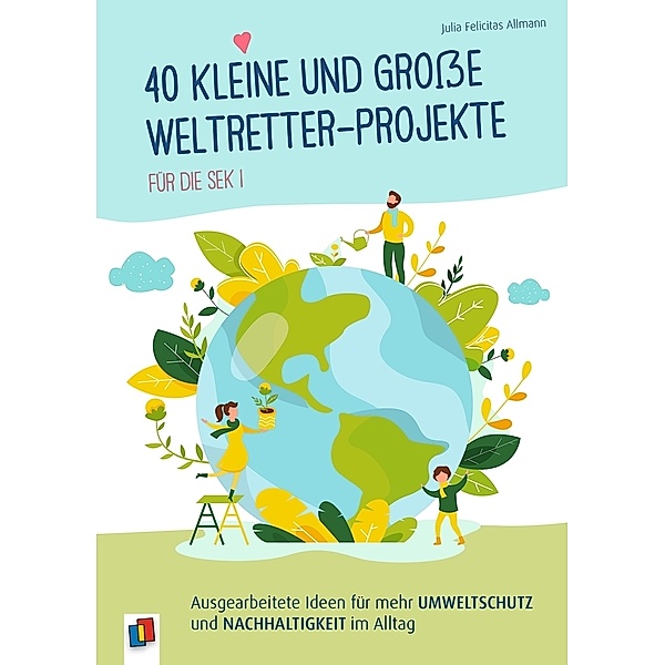 40 kleine und grosse Weltretter-Projekte für die Sek I, Julia Felicitas Allmann