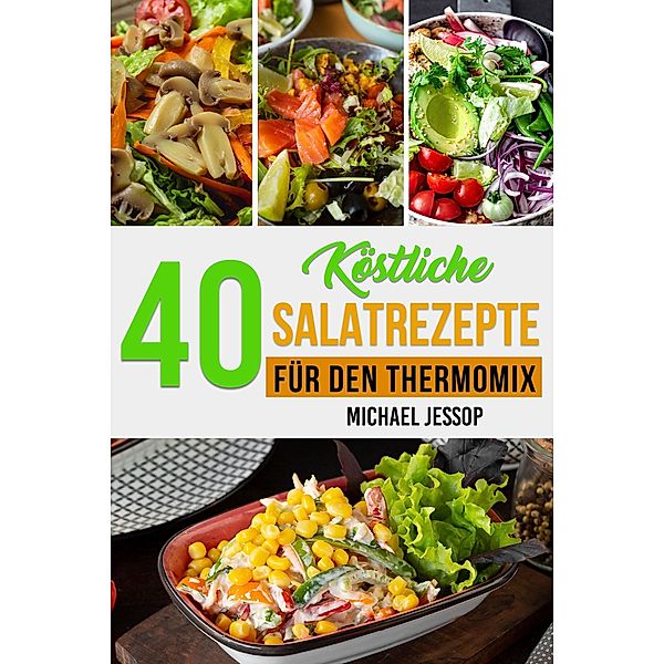 40 Köstliche Salatrezepte Für Den Thermomix, Michael Jessimy, Michael Jessop