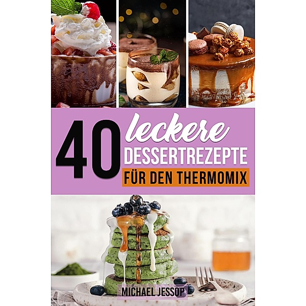 40 Leckere Dessertrezepte  für den Thermomix, Michael Jessop