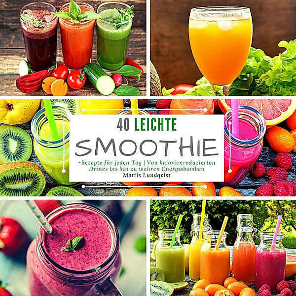 40 Leichte Smoothie-Rezepte für jeden Tag, Mattis Lundqvist